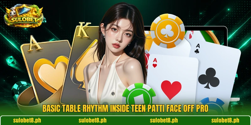 Basic table rhythm inside Teen Patti Face Off Pro