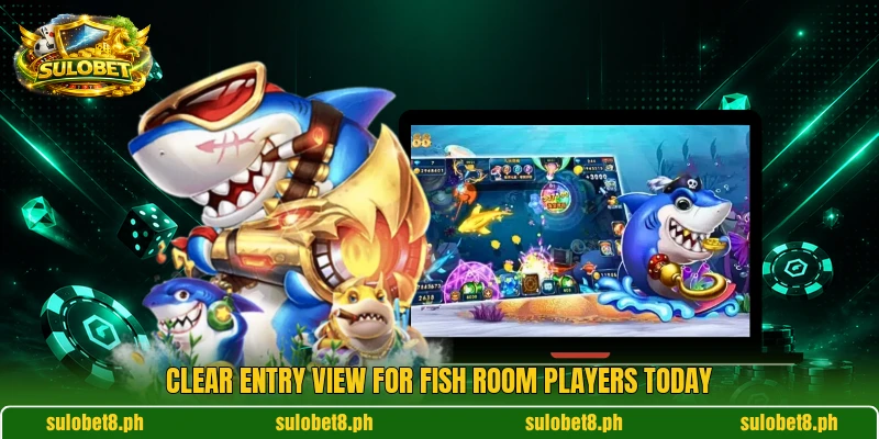 Clear entry view for Fish room players today Clear entry view for Fish room players today