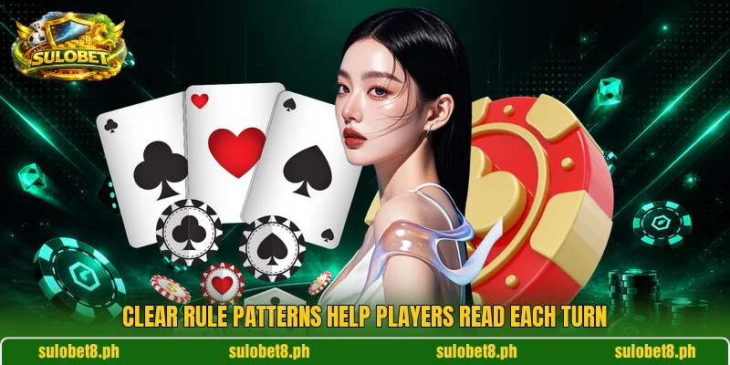 Clear rule patterns help players read each turn Clear rule patterns help players read each turn