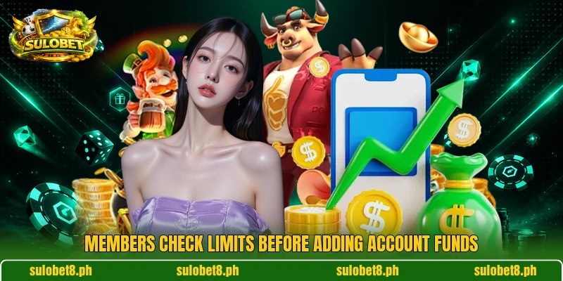 Members check limits before adding account funds Members check limits before adding account funds