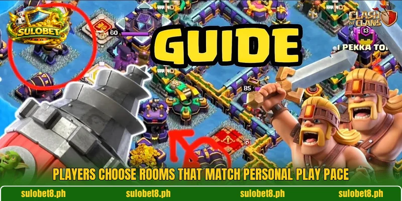 Players choose rooms that match personal play pace Players choose rooms that match personal play pace