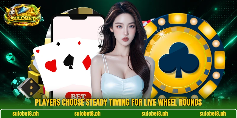 Players choose steady timing for live wheel rounds Players choose steady timing for live wheel rounds