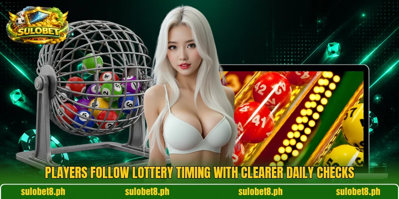 Players follow lottery timing with clearer daily checks Players follow lottery timing with clearer daily checks