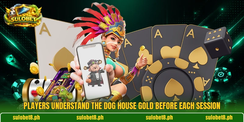 Players understand The Dog House Gold before each session Players understand The Dog House Gold before each session