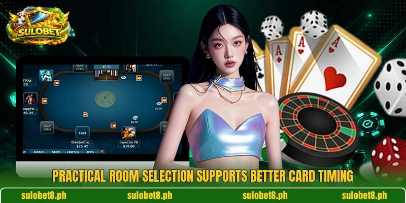 Practical room selection supports better card timing Practical room selection supports better card timing