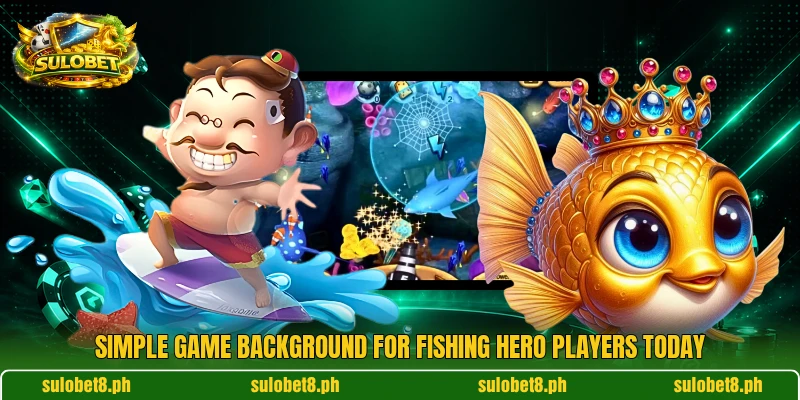 Simple game background for Fishing Hero players today Simple game background for Fishing Hero players today