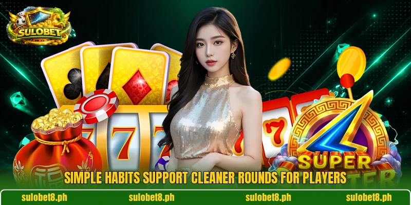 Simple habits support cleaner rounds for players Simple habits support cleaner rounds for players