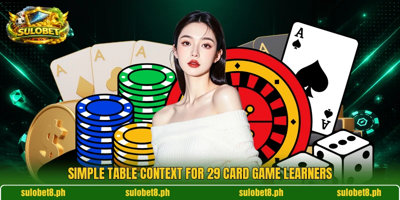 Simple table context for 29 card game learners Simple table context for 29 card game learners