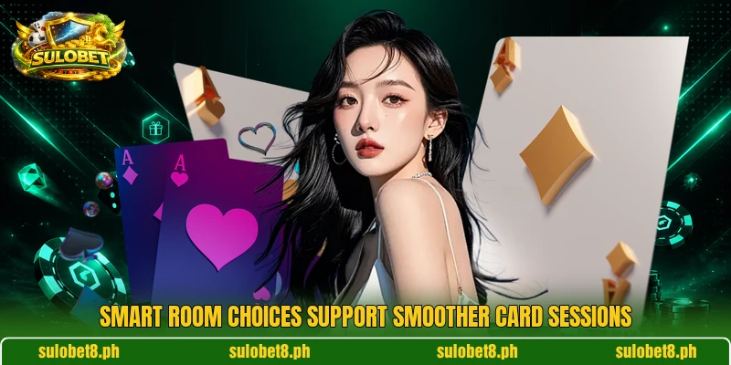 Smart room choices support smoother card sessions Smart room choices support smoother card sessions