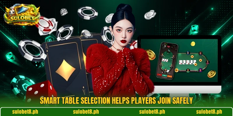 Smart table selection helps players join safely Smart table selection helps players join safely